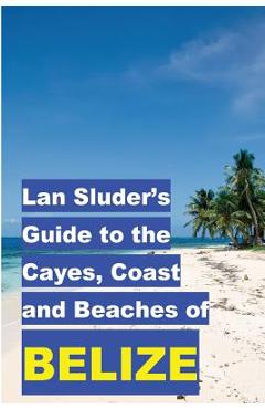 Coperta cărții 'Lan Sluder's Guide to the Cayes, Coast and Beaches of Belize - Lan Sluder'
