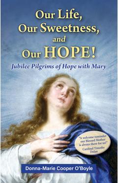 Poza produsului Our Life, Our Sweetness, and Our Hope!: Jubilee Pilgrims of Hope with Mary - Donna-marie Cooper O'boyle