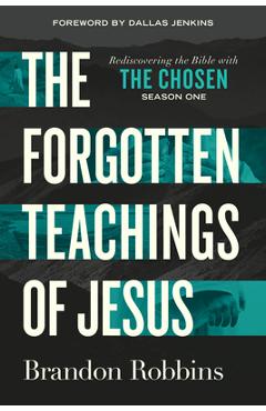 Coperta cărții 'The Forgotten Teachings of Jesus: Rediscovering the Bible with the Chosen: Season One - Brandon Robbins'