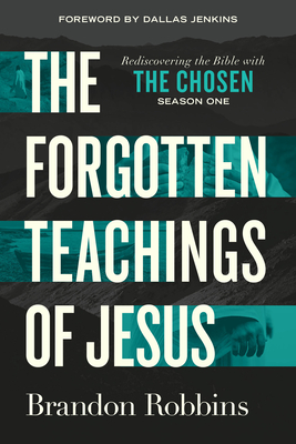 The Forgotten Teachings of Jesus: Rediscovering the Bible with the Chosen: Season One - Brandon Robbins