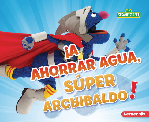 ¡A Ahorrar Agua, Súper Archibaldo! (Be Water-Wise, Super Grover!) - Jennifer Boothroyd