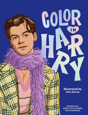 Color in Harry: A Unofficial Harry Styles Coloring and Sticker Book - Julia Murray
