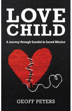 Coperta cărții 'Love Child: A Journey Through Scandal to Sacred Mission - Geoff Peters'