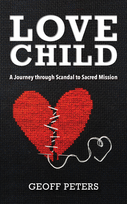 Coperta cărții 'Love Child: A Journey Through Scandal to Sacred Mission - Geoff Peters'