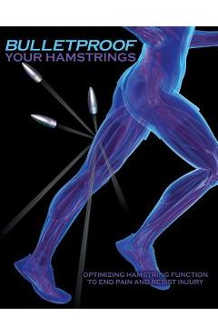 Coperta cărții 'Bulletproof Your Hamstrings: Optimizing Hamstring Function to End Pain and Resist Injury - Jim Johnson'