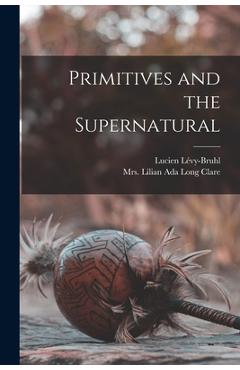 Coperta cărții 'Primitives and the Supernatural - Lucien Lévy-bruhl'