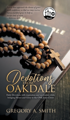 Devotions from Oakdale: Daily Devotions with inspiration and Motivation While bringing Honor and Glory to The ONE Jesus Christ - Greg Smith