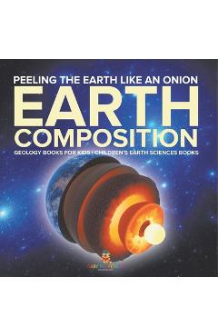 Coperta cărții 'Peeling The Earth Like An Onion: Earth Composition - Geology Books for Kids Children's Earth Sciences Books -'