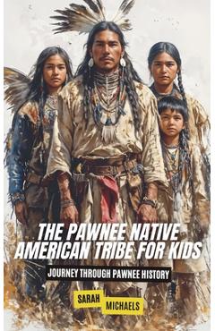 Coperta cărții 'The Pawnee Native American Tribe For Kids: Journey into Pawnee Culture - Sarah Michaels'
