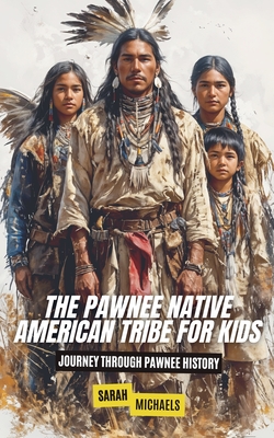 Coperta cărții 'The Pawnee Native American Tribe For Kids: Journey into Pawnee Culture - Sarah Michaels'