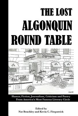 The Lost Algonquin Round Table: Humor, Fiction, Journalism, Criticism and Poetry from America's Most Famous Literary Circle - Nat Benchley