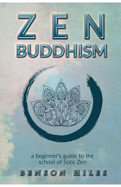 Coperta cărții 'Zen Buddhism: : a beginner's guide to the school of Soto Zen - Benson Hiles'