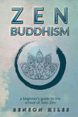 Coperta cărții 'Zen Buddhism: : a beginner's guide to the school of Soto Zen - Benson Hiles'