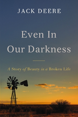 Even in Our Darkness: A Story of Beauty in a Broken Life - Jack S. Deere