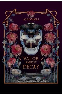 Coperta cărții 'Valor Amidst Decay - Aj Somers'