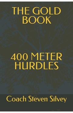 Coperta cărții 'The Gold Book 400 Meter Hurdles - Coach Steven Silvey'
