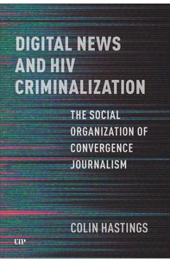 Poza produsului Digital News and HIV Criminalization: The Social Organization of Convergence Journalism - Colin Hastings