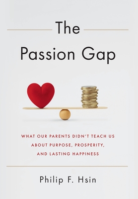 The Passion Gap: What Our Parents Didn't Teach Us About Purpose, Prosperity, and Lasting Happiness - Phlip Hsin
