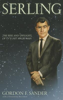Serling: The Rise and Twilight of Tv's Last Angry Man - Gordon F. Sander