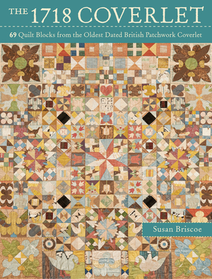 The 1718 Coverlet: 69 Quilt Blocks from the Oldest Dated British Patchwork Coverlet - Susan Briscoe