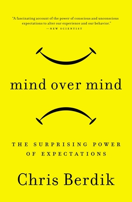 Mind Over Mind: The Surprising Power of Expectations - Chris Berdik