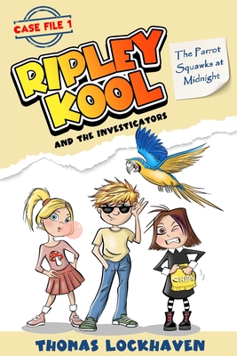 The Parrot Squawks at Midnight (Case File 1): Ripley Kool and the Investigators - Chapter Book with Black-and-White Illustrations - Thomas Lockhaven