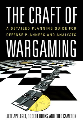 The Craft of Wargaming: A Detailed Planning Guide for Defense Planners and Analysts - Jeffrey Appleget