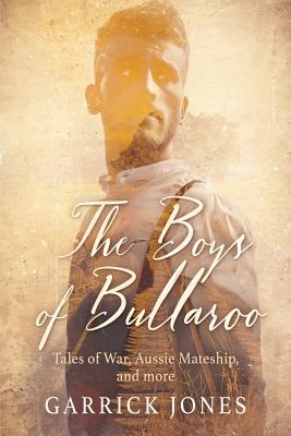The Boys of Bullaroo: Tales of War, Aussie Mateship and more - Garrick Jones