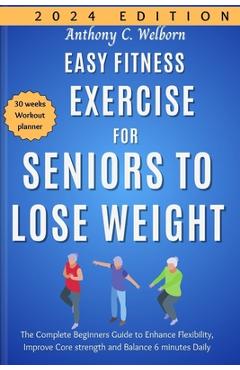Coperta cărții 'Easy Fitness Exercise for Seniors to Lose Weight: The Complete Beginners Guide to Enhance Flexibility, Improve Core'