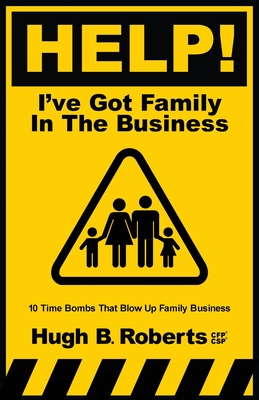 Help! I've Got Family in the Business - Hugh B. Roberts
