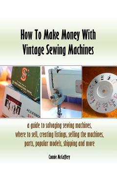 Coperta cărții 'How To Make Money With Vintage Sewing Machines - Connie Mccaffery'
