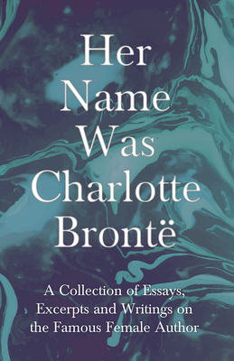 Coperta cărții 'Her Name Was Charlotte Brontë; A Collection of Essays, Excerpts and Writings on the Famous Female Author - By G. K .'