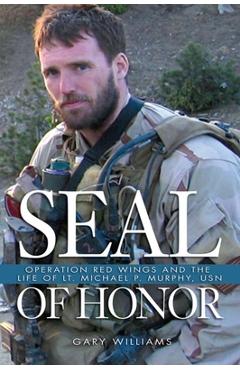 Coperta cărții 'Seal of Honor: Operation Red Wings and the Life of LT Michael P. Murphy, USN - Gary L. Williams'