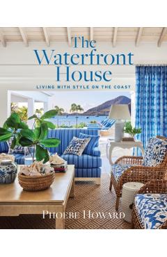 The Waterfront House: Living with Style on the Coast - Phoebe Howard