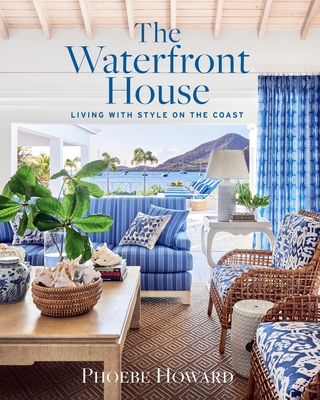 The Waterfront House: Living with Style on the Coast - Phoebe Howard