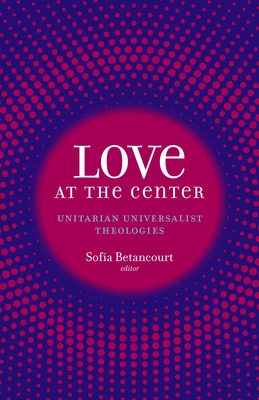 Love at the Center: Unitarian Universalist Theologies - Sofía Betancourt