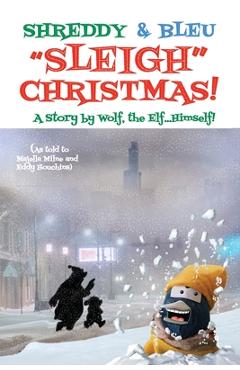 Poza produsului Shreddy & Bleu Sleigh Christmas!: As told by Wolf the Elf, Himself! - Majella Milne