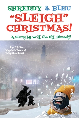 Coperta cărții 'Shreddy & Bleu Sleigh Christmas!: As told by Wolf the Elf, Himself! - Majella Milne'