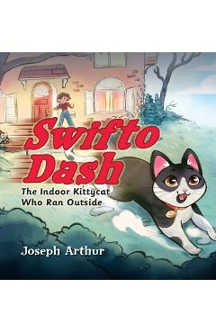 Coperta cărții 'Swifto Dash: The Indoor Kittycat Who Ran Outside - Joseph Arthur'