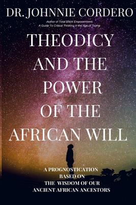 Coperta cărții 'Theodicy and Power of the African Will: A Prognostication Based on the Wisdom of Our Ancient African Ancestors -'
