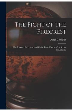 Coperta cărții 'The Fight of the Firecrest: the Record of a Lone-hand Cruise From East to West Across the Atlantic - Alain 1893-1941'
