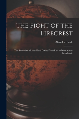 Coperta cărții 'The Fight of the Firecrest: the Record of a Lone-hand Cruise From East to West Across the Atlantic - Alain 1893-1941'
