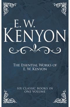 Poza produsului The Essential Works of E. W. Kenyon: Six Classic Books in One Volume - E. W. Kenyon