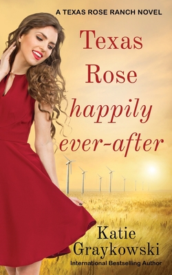 Texas Rose Happily Ever-After: A Texas Rose Ranch Novel Book 5 - Katie Graykowski
