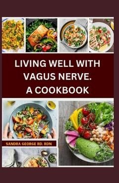 Coperta cărții 'Living Well with Vagus Nerve. a Cookbook: A cookbook for vagus nerve health and whole body wellness - Rdn Sandra George'