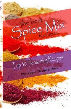Coperta cărții 'The Best Spice Mix Recipes - Top 50 Seasoning Recipes - Olivia Rose'