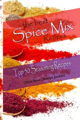 The Best Spice Mix Recipes - Top 50 Seasoning Recipes - Olivia Rose