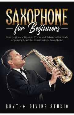 Coperta cărții 'Saxophone for Beginners: Contemporary Tips and Tricks and Advanced Methods of playing beautiful music using a Saxophone'