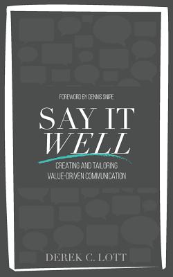 Coperta cărții 'Say It Well: Creating and Tailoring Value-Driven Communication - Derek C. Lott'