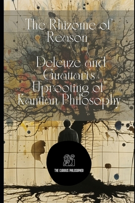 The Rhizome of Reason: Deleuze and Guattari's Uprooting of Kantian Philosophy - The Curious Philosophy